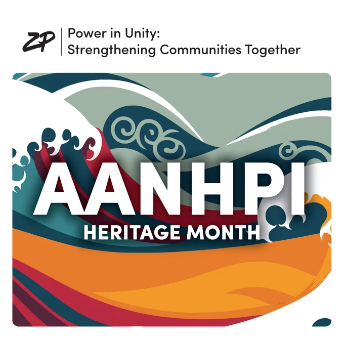 Graphic with ZP logo and text “Power in Unity: Strengthening Communities Together” at the top. Below is a large graphic of layered, flowing waves. Over the waves, in large text, reads “AANHPI Heritage Month.” 