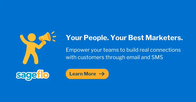 Your People. Your Best Marketers.

Empower your teams to build real connections with customers through email and SMS

Learn More

Sageflo