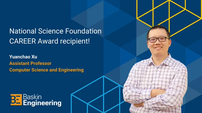 Baskin Engineering branded graphic with Yuanchao Xu's portrait photo and supporting text that says "National Science Foundation CAREER Award recipient! | Yuanchao Xu, Assistant Professor, Computer Science and Engineering."