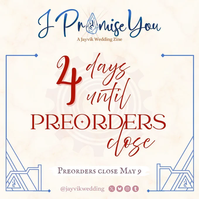 A graphic announcing preorders closing soon! The header has the zine logo (“I Promise You: A Jayvik Wedding Zine” with the “o” in Promise replaced with the acceleration rune) and below it reads red text in script and stately serif: 4 days until preorders close. Preorders close May 9.
