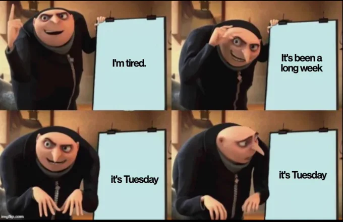 Despicable Me’s Gru going through a flip chart whose pages read, “I’m tired,” then “It’s been a long week,” then “It’s Tuesday,” at which point Gru stares at the page, confused.