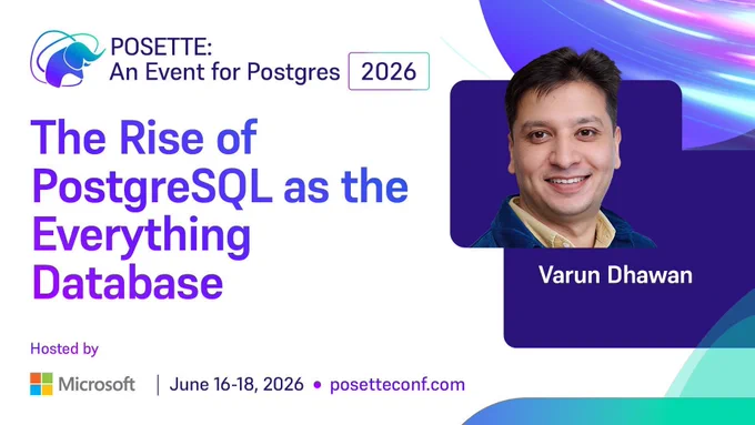 Promotional graphic for POSETTE: An Event for Postgres 2026. Session title reads ‘The Rise of PostgreSQL as the Everything Database.’ Speaker name Varun Dhawan is shown. Hosted by Microsoft. June 16–18, 2026. posetteconf.com.