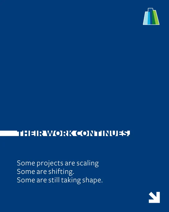 Navy background with bold text reading, 'Their work continues. Some projects are scaling. Some are shifting. Some are still taking shape.'