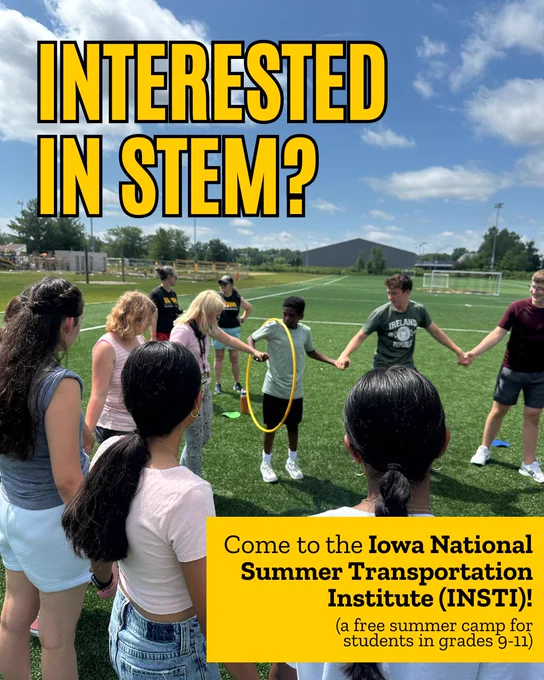 Interested 
in STEM?
Come to the Iowa National Summer Transportation Institute (INSTI)!
(a free summer camp for students in grades 9-11)