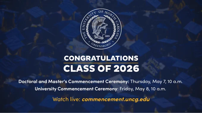 A navy blue graphic with the university seal at the top and the following text: Congratulations Class of 2026. Doctoral and Master's Commencement Ceremony, Thursday, May 7, 10 a.m. University Commencement ceremony, Friday, May 8, 10 a.m.  Watch live: commencement.uncg.edu