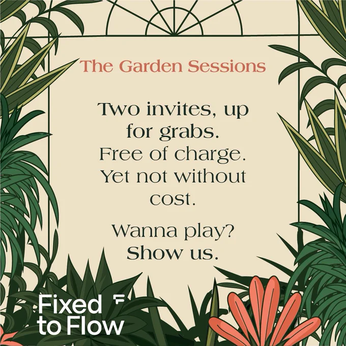 Two invites, up for grabs. Free of charge. Yet not without cost. Wanna play? Show us. The Garden Sessions by Fixed to Flow.