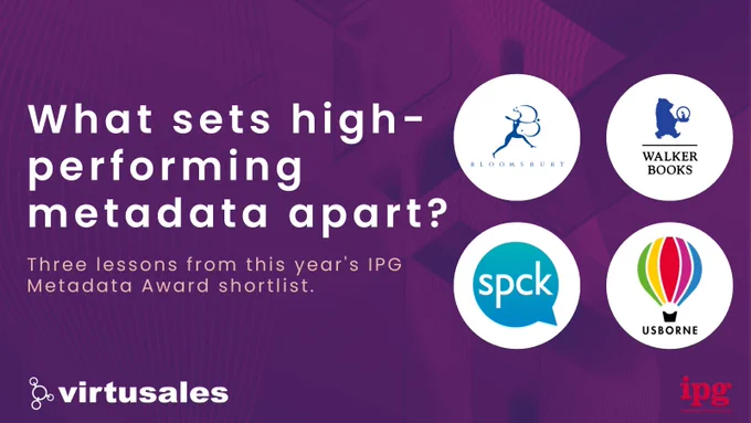 On a dark purple background with cubes and rectangles, the text towards the left reads, "What sets high-performing metadata apart?" followed by the subheader, "Three lessons from this year's IPG Metadata Award shortlist." Towards the right are 4 logos in white circles, from L-R, Bloomsbury, Walker Books, SPCK, and Usborne. The Virtusales logo is placed in the bottom left and the IPG logo is placed in the bottom right. 