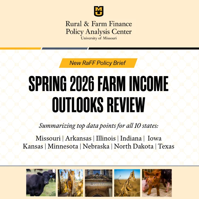 A graphic from the University of Missouri Rural & Farm Finance Policy Analysis Center announces a new policy brief titled “Spring 2026 Farm Income Outlooks Review.” The graphic states the brief  summarizes top data points for 10 states—Missouri, Arkansas, Illinois, Indiana, Iowa, Kansas, Minnesota, Nebraska, North Dakota, and Texas—and includes a row of small photos showing agricultural scenes such as livestock, corn, a bank building, soybeans, and pigs.
