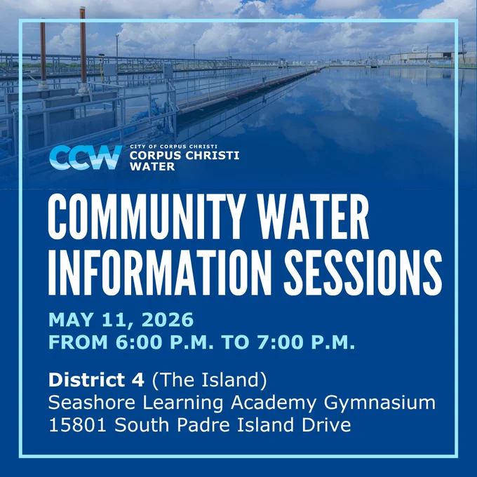 Image of the O. N. Stevens Water Treatment Plant with text. The first Community Water Information Session will be in District 4 on Monday, May 11, from 6:00 p.m. to 7:00 p.m., at the Seashore Learning Academy's Elementary School's Gymnasium, 15801 South Padre Island Drive.