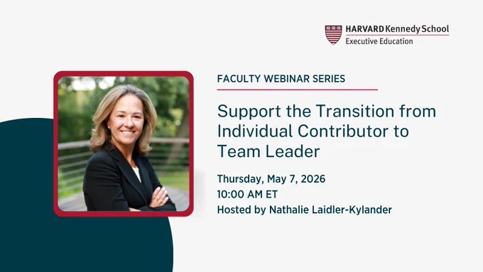 Harvard Kennedy School Executive Education webinar, "Support the Transition from Individual Contributor to Team Leader," scheduled for Thursday, May 7, 2026, at 10:00 AM ET, hosted by Nathalie Laidler-Kylander.