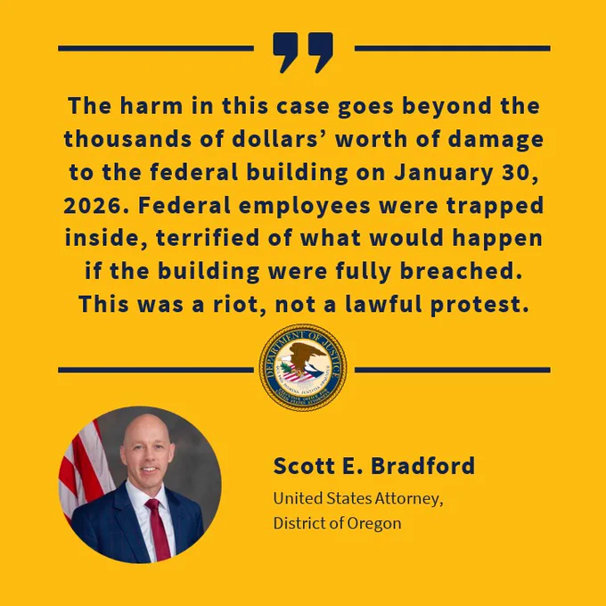 Image of U.S. Attorney for the District of Oregon and quote: "The harm in this case goes beyond the thousands of dollars’ worth of damage to the federal building on January 30, 2026. Federal employees were trapped inside, terrified of what would happen if the building were fully breached. This was a riot, not a lawful protest."