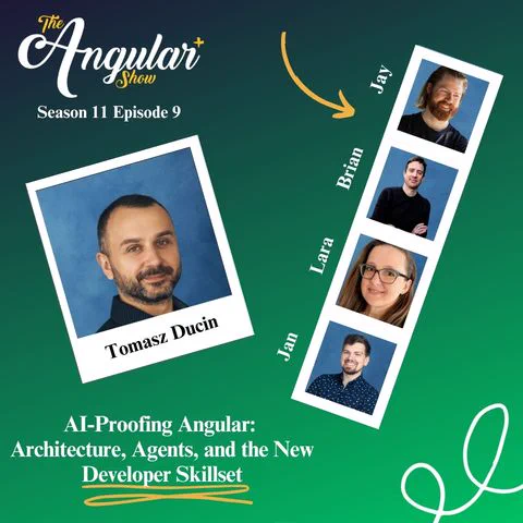 The Angular  Show logo. “Season 11 Episode 9 AI-Proofing Angular: Architecture, Agents, and the New Developer Skillset with Tomasz Ducin”  Photos of Hosts  in the style of a Photo Booth:  Lara Newsom, Jan-Niklas Vortmann, Jay Bell and Brian Love."  Photo of Thomasz in the style of a polaroid picture. 