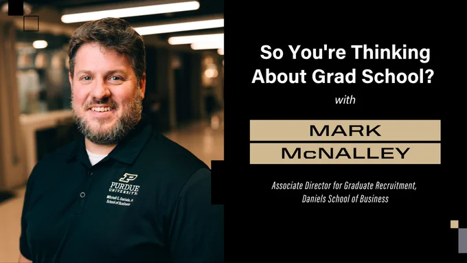 This image features a person smiling in a hallway wearing a Purdue University polo shirt. Text on the right reads: "So You're Thinking About Grad School? with Mark McNalley, Associate Director for Graduate Recruitment, Daniels School of Business.