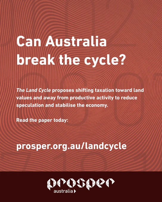 Can Australia break the cycle?
The Land Cycle proposes shifting taxation toward land values and away from productive activity to reduce speculation and stabilise the economy.

Read the paper today:
prosper.org.au/landcycle
