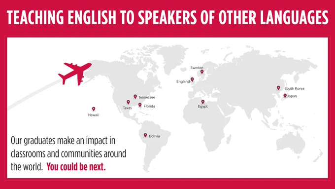 Map illustration showing locations of English teaching opportunities worldwide, including Hawaii, Texas, Tennessee, Florida, Bolivia, Sweden, England, Egypt, South Korea, and Japan. A red airplane flies across the map. Text at the top reads, "Teaching English to Speakers of Other Languages." A caption reads, "Our graduates make an impact in classrooms and communities around the world. You could be next.