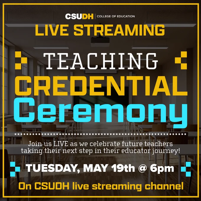 Text: Live streaming Teaching Credential Ceremony. Join us LIVE as we celebrate future teachers taking their next step in their educator journey! Tuesday, May 19th at 6PM on CSUDH live streaming channel.