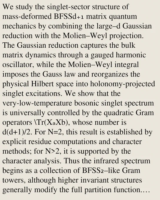 We study the singlet-sector structure of mass-deformed BFSSd₊₁ matrix quantum mechanics by combining the large–d Gaussian reduction with the Molien–Weyl projection. The Gaussian reduction captures the bulk matrix dynamics through a gauged harmonic oscillator, while the Molien–Weyl integral imposes the Gauss law and reorganizes the physical Hilbert space into holonomy-projected singlet excitations. We show that the very-low-temperature bosonic singlet spectrum is universally controlled by the quadratic Gram operators \Tr(XₐXb), whose number is d(d 1)/2. For N=2, this result is established by explicit residue computations and character methods; for N>2, it is supported by the character analysis. Thus the infrared spectrum begins as a collection of BFSS₂–like Gram towers, although higher invariant structures generally modify the full partition function. We also give a Hamiltonian derivation of the exceptional exact factorization at (d,N)=(2,2), where the BFSS₃ singlet partition function e