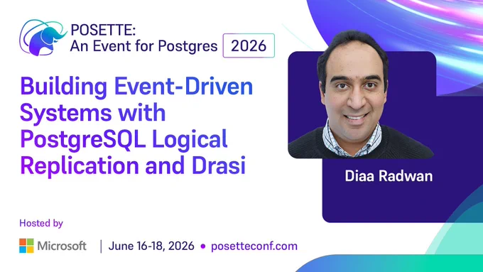Promotional graphic for POSETTE: An Event for Postgres 2026. Session titled ‘Building Event-Driven Systems with PostgreSQL Logical Replication and Drasi.’ Speaker name Diaa Radwan is shown. Hosted by Microsoft. June 16–18, 2026. posetteconf.com.