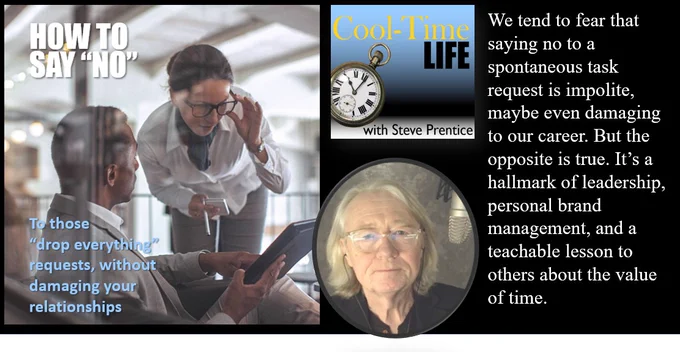 An image of binders two people talking in an office setting. Also a photo of host Steve Prentice and an image of the CoolTimeLife logo. Also a quote that says, “We tend to fear that saying no to a spontaneous task request is impolite, maybe even damaging to our career. But the opposite is true. It’s a hallmark of leadership, personal brand management and a teachable lesson to others about the value of time.