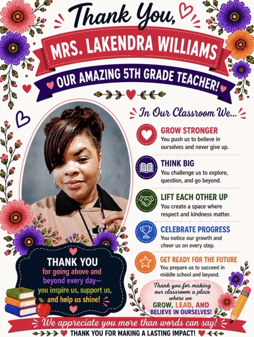 A colorful floral-themed teacher appreciation poster honoring Mrs. Lakendra Williams, a 5th grade teacher. The cream background is decorated with bright flowers, greenery, and heart accents. At the top, navy script text reads “Thank You,” above a pink banner with “MRS. LAKENDRA WILLIAMS,” and a purple ribbon reading “Our Amazing 5th Grade Teacher!”
On the left is a framed portrait of Mrs. Williams smiling, wearing hoop earrings, layered necklaces, and a tan and black collared top. Floral accents surround the frame. On the right, colorful classroom values read: “Grow Stronger,” “Think Big,” “Lift Each Other Up,” “Celebrate Progress,” and “Get Ready for the Future.” The bottom includes appreciation messages, stacked books, school-themed graphics, and a pink banner reading, “Thank you for making a lasting impact!”