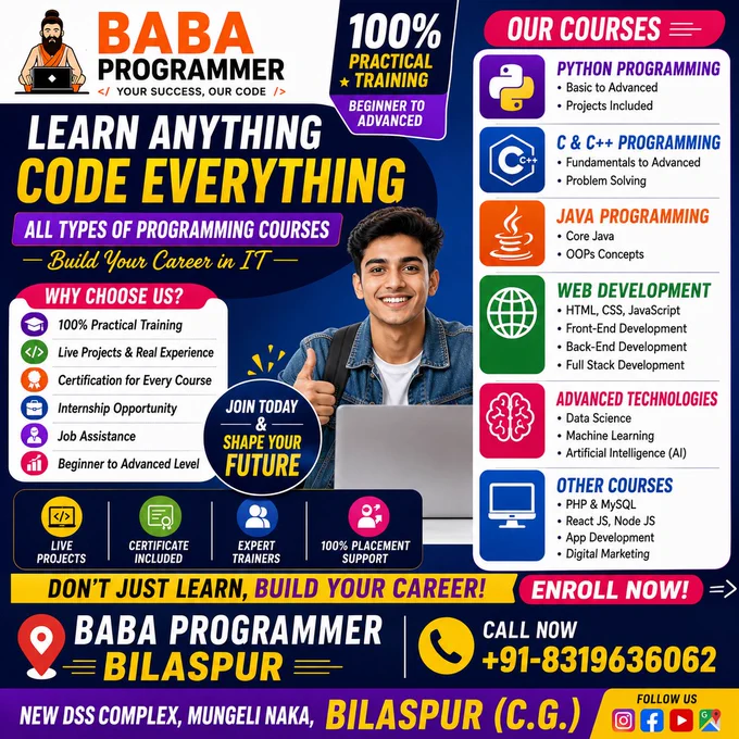 🔹 Basic to Advanced Programming
Python Programming
C & C   Programming
Java Programming
🔹 Web Development
HTML, CSS, JavaScript
Front-End Development
Back-End Development
Full Stack Development
🔹 Advanced Technologies
Data Science
Machine Learning
Artificial Intelligence (AI)
🔹 Other Courses
PHP & MySQL
React JS, Node JS
App Development
Digital Marketing
Programming Classes in Bilaspur
Best Coding Institute in Bilaspur
Python Training in Bilaspur
Web Development Course Bilaspur
Data Science Classes Bilaspur
Computer Classes Near Me