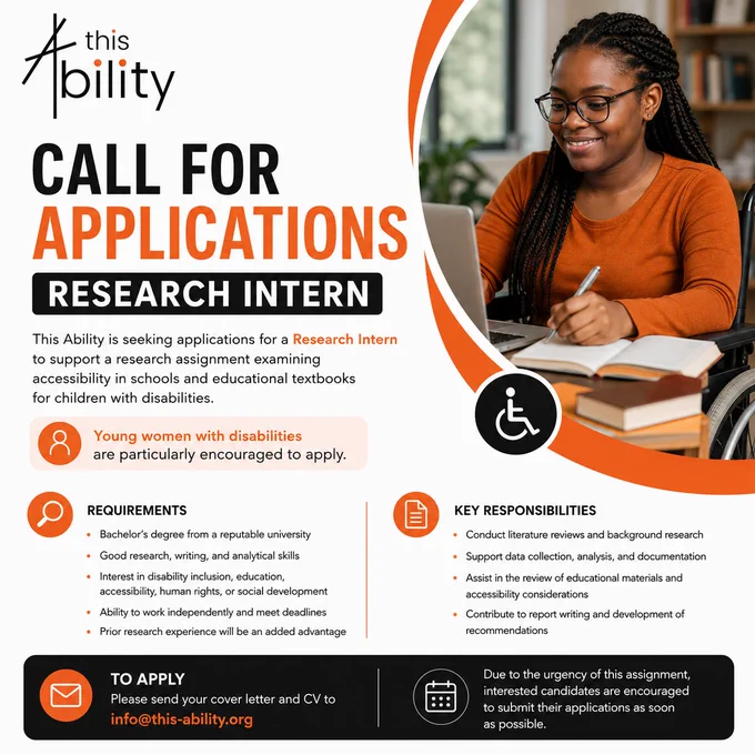 This poster by This Ability Trust is a call for applications for a Research Intern position focused on accessibility in schools and educational textbooks for children with disabilities. The design features the organization’s branding in orange, black, and white, alongside an image of a young woman using a wheelchair while working on a laptop and taking notes, symbolizing inclusion and education. The poster highlights that young women with disabilities are especially encouraged to apply and outlines the required qualifications, including strong research and analytical skills, interest in disability inclusion and human rights, and the ability to work independently. It also details key responsibilities such as conducting literature reviews, supporting data collection a& analysis, reviewing educational materials for accessibility, and contributing to report writing. Applicants are asked to send their CV and cover letter to the provided email address, with the notice emphasizing the urgency