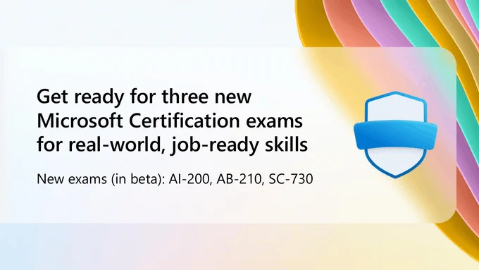 A pastel, curved‑shape background with a blue certification shield on the right. Large text reads, “Get ready for three new Microsoft Certification exams for real‑world, job‑ready skills.” Below it, smaller text says, “New exams (in beta): AI‑200, AB‑210, SC‑730.”