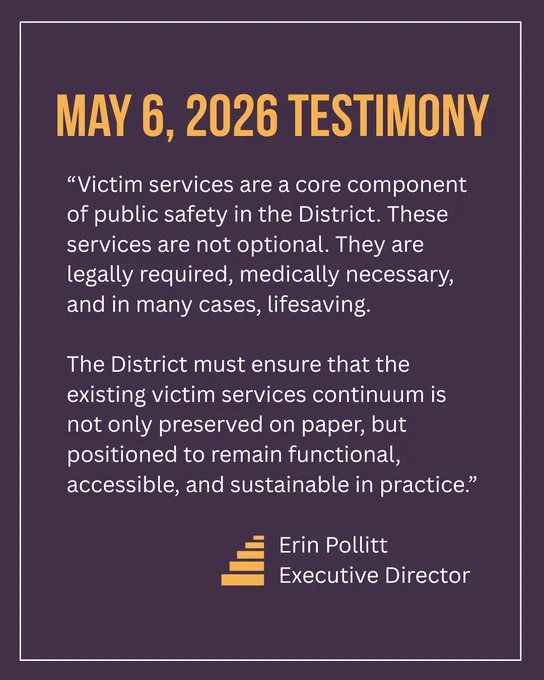 May 6, 2026 testimony excerpt from Erin Pollitt, DCFNE Executive Director: “Victim services are a core component of public safety in the District. These services are not optional. They are legally required, medically necessary, and in many cases, lifesaving.

The District must ensure that the existing victim services continuum is not only preserved on paper, but positioned to remain functional, accessible, and sustainable in practice.”
