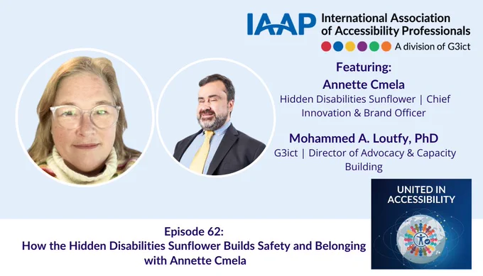 IAAP (International Association of Accessibility Professionals) logo. Text reads, Featuring Annette Cmela Hidden Disabilities Sunflower | Chief Innovation & Brand Officer. Mohammed A. Loutfy, PhD G3ict | Director of Advocacy & Capacity Building. Episode 62: How the Hidden Disabilities Sunflower Builds Safety and Belonging with Annette Cmela.

The United in Accessibility logo is at the bottom.