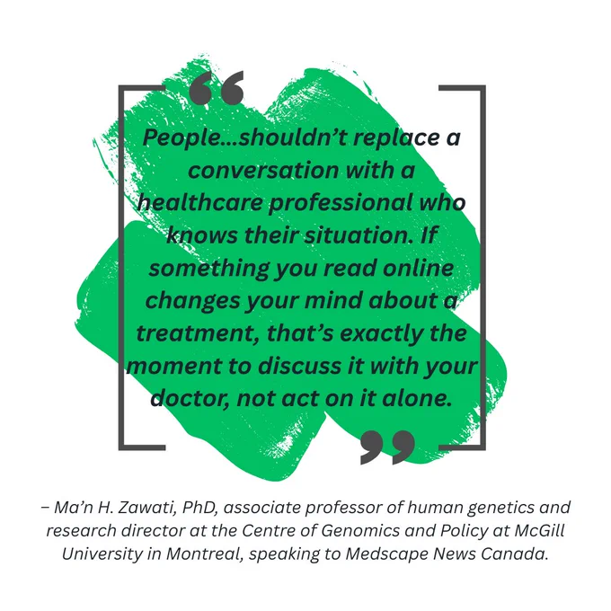 “People…shouldn’t replace a conversation with a healthcare professional who knows their situation. If something you read online changes your mind about a treatment, that’s exactly the moment to discuss it with your doctor, not act on it alone.”