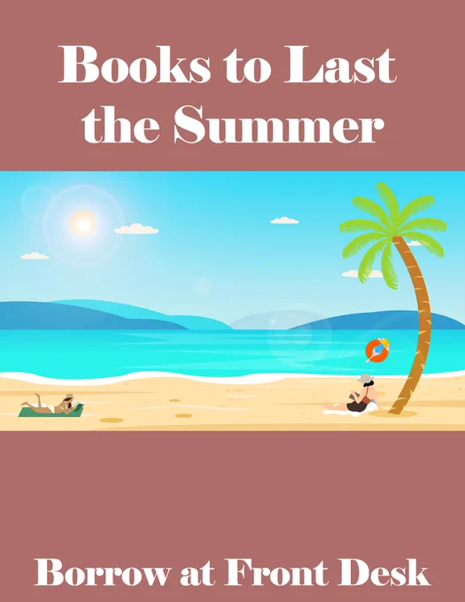 A brownish background. White text on top, "Books to Last the Summer". Under is a cartoon image of a beach with people lounging around while reading. At the bottom is "Borrow at Front Desk" in white.