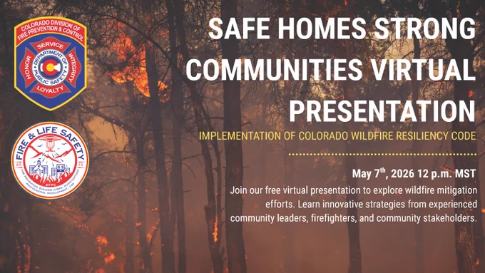 A promotional flyer for a virtual presentation titled "Safe Homes Strong Communities." The background features a forest fire with orange flames visible through dark trees. The flyer includes the logos for the Colorado Division of Fire Prevention and Control and their Fire & Life Safety Section. The text announces a session on the implementation of the Colorado Wildfire Resiliency Code, scheduled for May 7, 2026, at 12 p.m. MST. It invites the public to learn about wildfire mitigation from firefighters and community leaders.