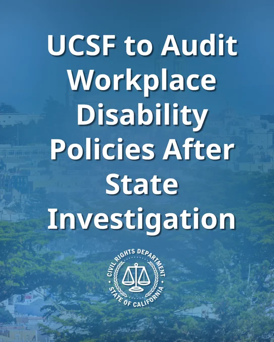 University of California, San Francisco to Audit Workplace Disability Policies After State Investigation.
