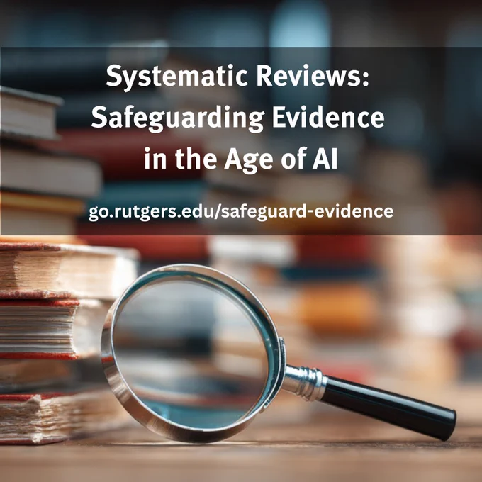 A stack of books is in the background with a magnifying glass placed in front. Text reads: "Systematic Reviews: Safeguarding Evidence in the Age of AI." A URL, go.rutgers.edu/safeguard-evidence, is also displayed.