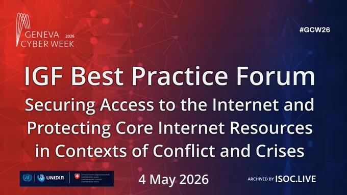 IGF Best Practice Forum at Geneva Cyber Week 2026 on securing Internet access and protecting core Internet infrastructure in conflict and crisis settings, held 4 May 2026 and archived by ISOC Live
