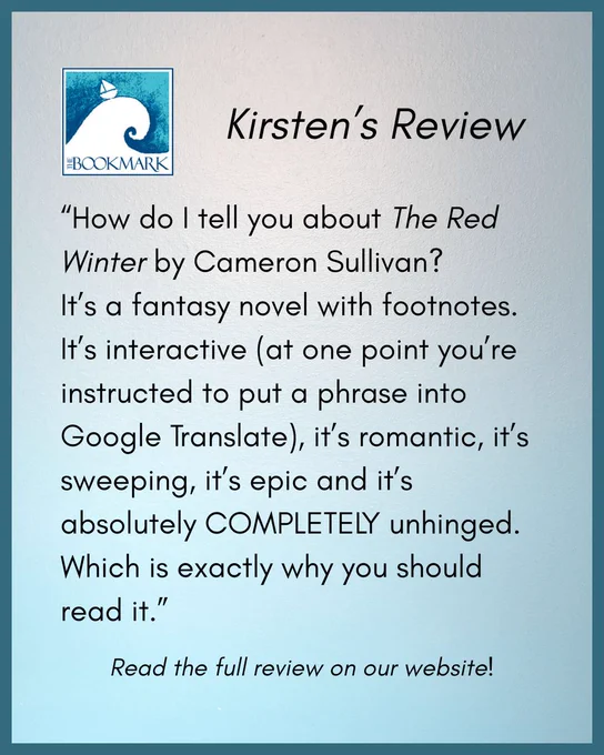“How do I tell you about The Red Winter by Cameron Sullivan?
It’s a fantasy novel with footnotes. It’s interactive (at one point you’re instructed to put a phrase into Google Translate), it’s romantic, it’s sweeping, it’s epic and it’s absolutely COMPLETELY unhinged. Which is exactly why you should read it.”