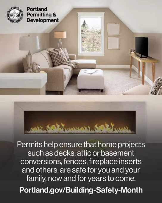In the top image, there is an attic living space with a beige sectional and a TV on wooden stand. In the bottom image, there is a fire burning inside of a modern fireplace insert, with a couch and table with a plant in the foreground. Text reads “Permits help ensure that home projects such as decks, attic and basement conversions, fences, fireplace inserts and others, are safe for you and your family, now and for years to come.” Portland.gov/Building-Safety-Month
