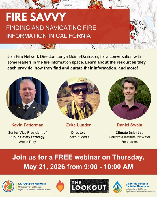 Image of an event flyer advertising a webinar titled "Fire Savvy: Finding and Navigating Fire Information in California". It contains headshot pictures of the three guest speakers, Kevin Fetterman, Zeke Lunder, and Daniel Swain. The description states that the webinar is free and will take place on May 21st, 2026 from 9am to 10am.
