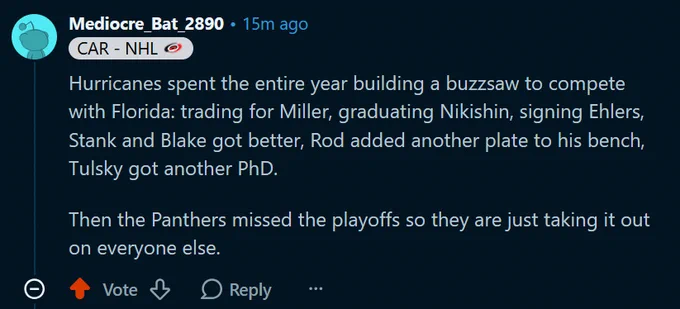  Hurricanes spent the entire year building a buzzsaw to compete with Florida: trading for Miller, graduating Nikishin, signing Ehlers, Stank and Blake got better, Rod added another plate to his bench, Tulsky got another PhD.

Then the Panthers missed the playoffs so they are just taking it out on everyone else. 