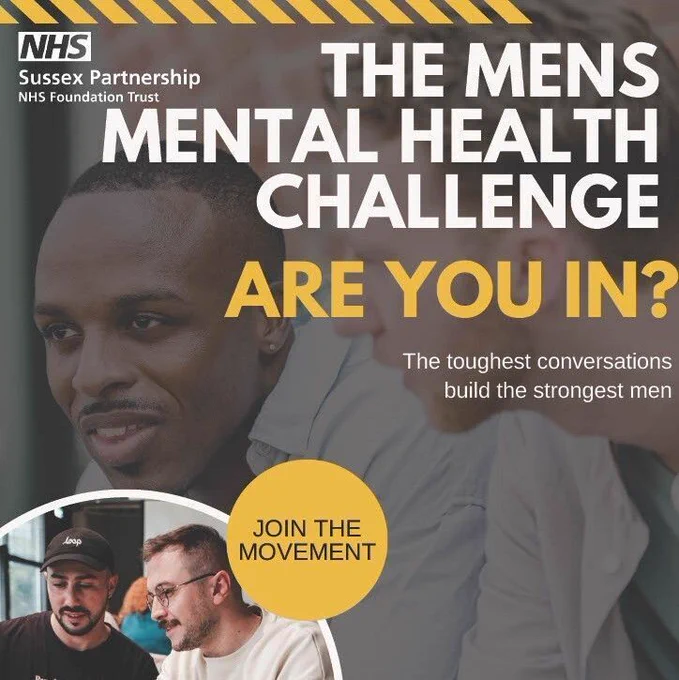 The men's mental health challenge.
Are you in?
The toughest conversations build the strongest men.
Join the movement.
Save the date: Friday 15 May
Time: 10am - 2pm
Where: Chichester Assembly Rooms, The Council House, North Street, Chichester.
Includes the NHS logo and Sussex Partnership NHS Foundation Trust written in the top left corner of the poster. 