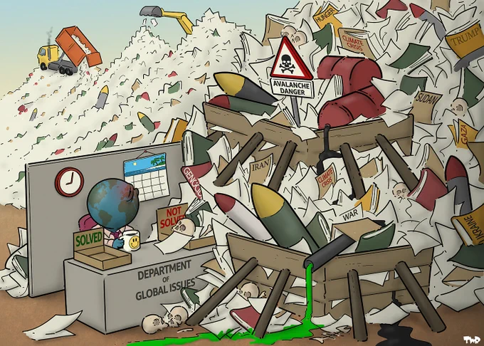 Cartoon showing an office worker with a head in the shape of the earth working at a desk, labeled 'Department of global issues'. On one side there is an empty tray labeled 'SOLVED'; on the other side of the desk, a tray labeled 'NOT SOLVED' is overflowing to the extent that a mountain of folders and files has formed on that side. Halfway of the mountain is a sign of a skull that reads 'Avalanche danger'. Some of the files are labeled 'Genocide', Climate crisis', 'Iran', 'Gaza' and 'war'; interspersed with the files are missiles, skulls, and leaking oil drums. In the background we see more mountains, while a dump truck is dumping even more files.