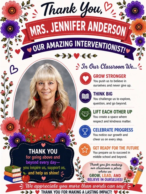 A bright floral-themed appreciation poster honoring Mrs. Jennifer Anderson, an interventionist. The cream-colored background is decorated with colorful flowers, greenery, hearts, and floral accents around the border. At the top, navy script text reads “Thank You,” above a pink ribbon banner with bold white text saying “MRS. JENNIFER ANDERSON.” A purple banner underneath reads “Our Amazing Interventionist!”
On the left side is a framed portrait of Mrs. Anderson smiling. She has long blonde hair with bangs and curled ends, red earrings, and is wearing a red Oakdale polo shirt. Flowers and greenery surround the photo frame. On the right side, colorful statements with icons read: “Grow Stronger,” “Think Big,” “Lift Each Other Up,” “Celebrate Progress,” and “Get Ready for the Future.” The bottom features appreciation messages, stacked books, flowers, an apple graphic, a pencil illustration, and a pink banner reading, “Thank you for making a lasting impact!”