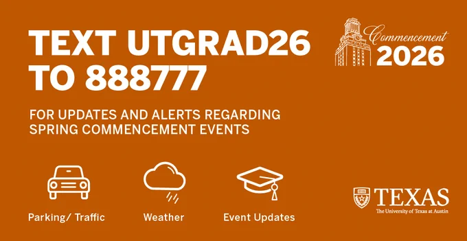 Flyer with \"TEXT UTGRAD26 TO 888777 FOR UPDATES AND ALERTS REGARDING SPRING COMMENCEMENT EVENTS.\" Icons for Parking/Traffic, Weather, Event Updates shown. Upper right shows \"Commencement 2026\", and lower right shows \"TEXAS The University of Texas at Austin\"