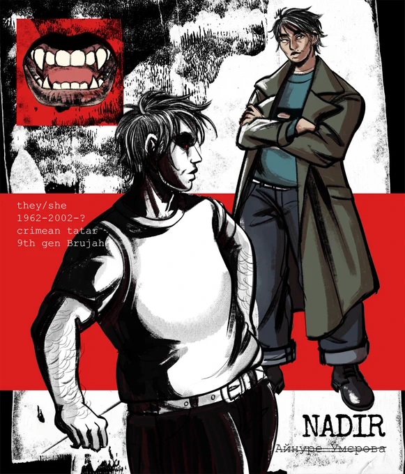 Reference art of Nadir. Nadir is a crimean tatar person with shorter messy black hair. They're wearing a baggy shirt, jeans, docs and a long dark green coat. There's also an image of her fangs and a half-body image of her standing. The text says: Nadir (Айнуре Умєрова); thet/she; 1962-2002-?; crimean tatar; 9th gen Brujah.