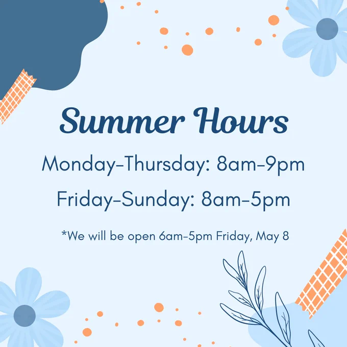 Graphic text: "Summer hours. Monday through Thursday: 8 AM to 9 PM. Friday through Sunday: 8 AM to 5 PM. We will be open 6 AM to 5 PM Friday, May 8.