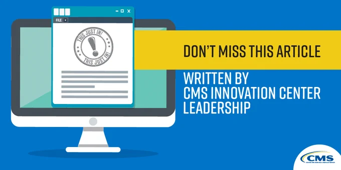 A computer screen displays a document with a prominent stamp reading "This Just In." To the right, a yellow banner says "Don't Miss This Article" above white text stating "Written by CMS Innovation Center Leadership." The CMS logo is at the bottom right corner.