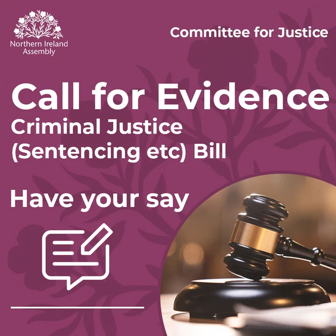 This square graphic has a dark pink background, overlaid with white text. In the top left hand corner you can see the flax logo of the Assembly, which is also in white. It says ‘Northern Ireland Assembly’ underneath.  In the top right corner, the wording reads: ‘Committee for Justice’. In the middle of the graphic in large white text it says:  Call for Evidence, Criminal Justice (Sentencing etc) Bill. Underneath are the words:  ‘Have your say’. There is a speech bubble icon under it in white, with three horizontal lines inside, representing text. A pencil is shown at an angle on the right side, as if writing or editing the text. On the bottom right of the graphic there is an photo of a judge’s gavel resting on a block.  Both are made of dark wood and you can see a gold-coloured band around the gavel.  