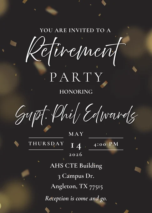 Superintendent Phil Edwards Retirement Party - Thursday, May 14 at 4:00 p.m. at the AHS CTE Building (3 Campus Drive, Angleton, TX 77515) - Event is come and go.