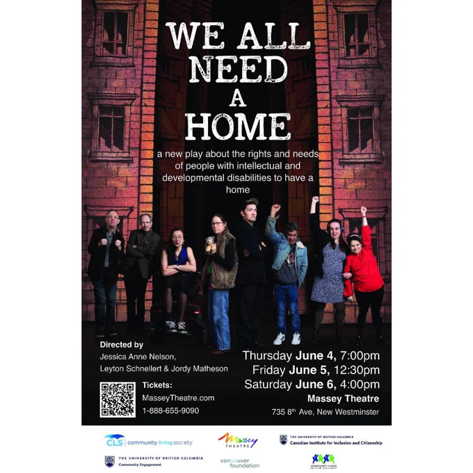 Promotional poster for the play "WE ALL NEED A HOME," a production about the housing rights and needs of people with intellectual and developmental disabilities. The poster features a group of diverse actors standing in front of a brick building backdrop at the Massey Theatre. Performance dates are listed as Thursday June 4 at 7:00pm, Friday June 5 at 12:30pm, and Saturday June 6 at 4:00pm at the Massey Theatre in New Westminster. Directed by Jessica Anne Nelson, Leyton Schnellert, and Jordy Matheson. Supported by the Community Living Society (CLS), UBC Canadian Institute for Inclusion and Citizenship, and the Vancouver Foundation. 