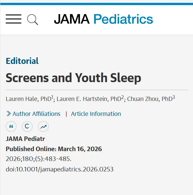 JAMA Pediatrics editorial \"Screens and Youth Sleep\" by Lauren Hale, PhD@1, Lauren E. Hartstein, PhD@2, and Chuan Zhou, PhD@3. Published online March 16, 2026. Includes author affiliations and article information.